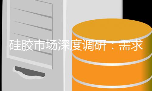调研动下的持优化张与硅胶需续扩结构求驱市场深度